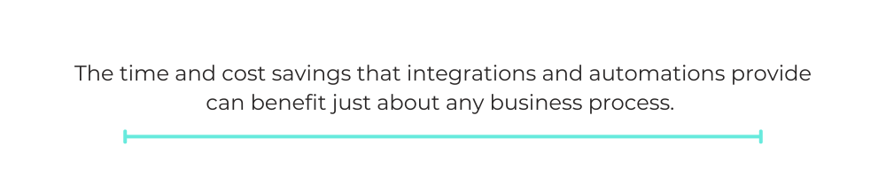 The time and cost savings that integrations and automations provide can benefit just about any business process.